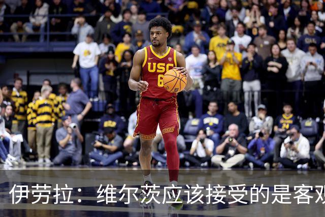 伊劳拉：维尔茨应该接受的是客观评判 阿劳霍出场时间超出预期
